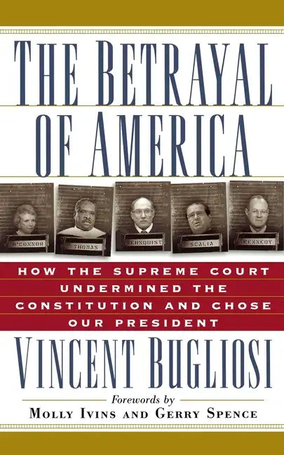 The Betrayal of America: How the Supreme Court Undermined the Constitution and Chose Our President - Paperback