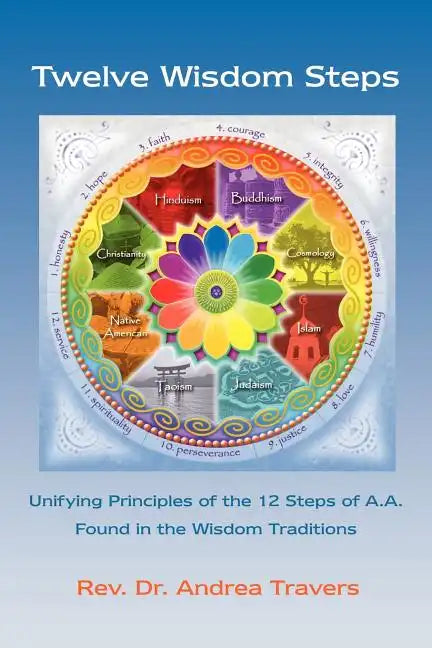 Twelve Wisdom Steps: Unifying Principles of the 12 Steps of A.A. Found in the Wisdom Traditions - Paperback