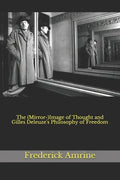 The (Mirror-)Image of Thought and Gilles Deleuze's Philosophy of Freedom - Paperback