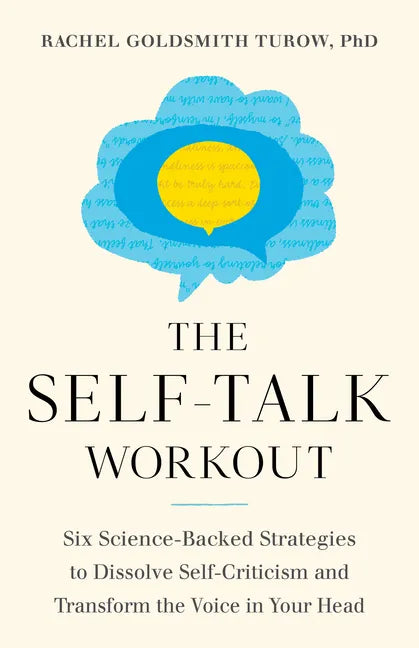 The Self-Talk Workout: Six Science-Backed Strategies to Dissolve Self-Criticism and Transform the Voice in Your Head - Paperback