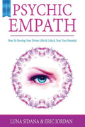 Psychic Empath: How To Develop Your Divine Gifts & Unlock Your True Potential (Empath, Chakras, Auras, Meditations) - Paperback