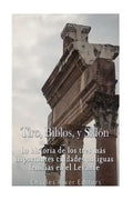 Tiro, Biblos y Sidón: La historia de los tres más importantes ciudades antiguas fenicias en el Levante - Paperback