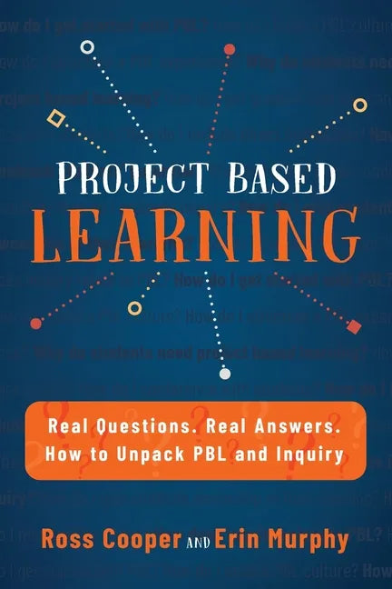 Project Based Learning: Real Questions. Real Answers. How to Unpack PBL and Inquiry - Paperback