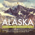 Alaska: Land of the Midnight Sun Geography and Its People Social Studies Grade 3 Children's Geography & Cultures Books - Paperback