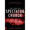 The End of Spectator Church: Answering God's Call to Full Engagement - Paperback