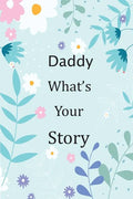Daddy What's Your Story: 120+ Guided questions journal to preserve your Daddy's precious memories, This Fill in and give back journal / keepsak - Paperback