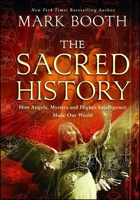 The Sacred History: How Angels, Mystics and Higher Intelligence Made Our World - Paperback