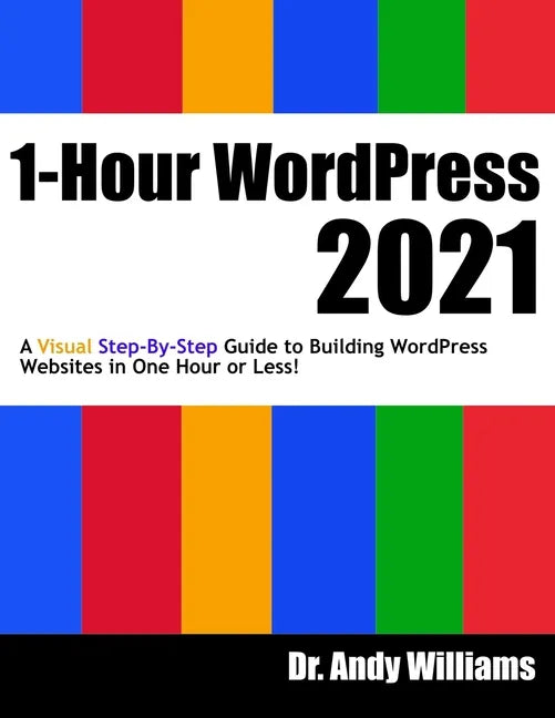 1-Hour WordPress 2021: A visual step-by-step guide to building WordPress websites in one hour or less! - Paperback