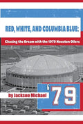 Red, White, and Columbia Blue: Chasing the Dream with the 1979 Houston Oilers - Paperback
