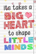 It Takes A Big Heart To Shape Little Minds: Thank you gift for teachers, teachers appreciation, year end graduation Teacher Gifts Inspirational Quotes - Paperback