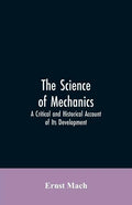 The Science of Mechanics: A Critical and Historical Account of Its Development - Paperback