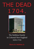 The Dead 1704.: The Stebbins Family in Colonial New England 1634 - 1724 - Paperback