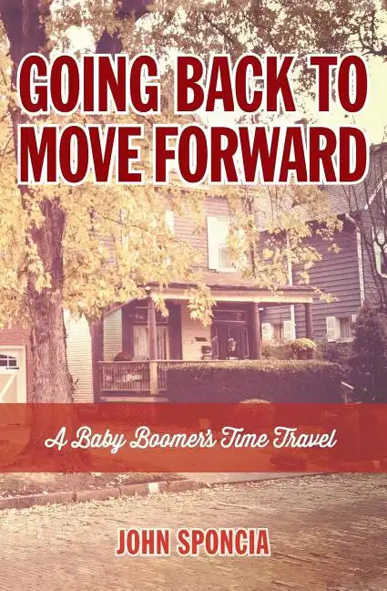 Going Back to Move Forward: A Baby Boomer's Time Travel - Paperback