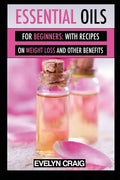 Essential Oils for beginners: With everything on weight loss and other benefits - Paperback