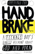 Applying The Handbrake: A Teenage Boy's Honest Account About God And Porn - Paperback