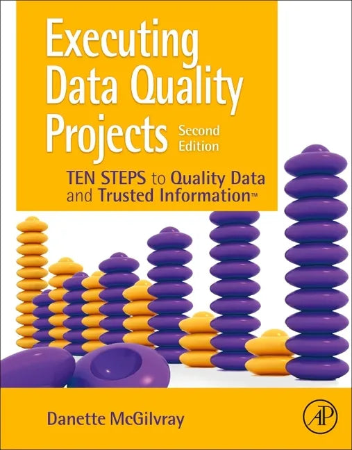 Executing Data Quality Projects: Ten Steps to Quality Data and Trusted Information (Tm) - Paperback