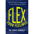Flex Your Feelings: Train Your Brain to Develop the 7 Traits of Emotional Fitness - Hardcover