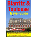 Biarritz & Toulouse Travel Guide Attractions, Eating, Drinking, Shopping & Places To Stay - Paperback