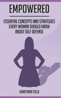 Empowered: Essential Concepts and Strategies Every Woman Should Know About Self Defense - Paperback