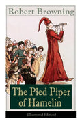 The Pied Piper of Hamelin (Illustrated Edition): Children's Classic - A Retold Fairy Tale by one of the most important Victorian poets and playwrights - Paperback