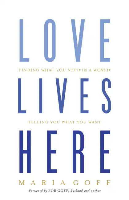 Love Lives Here: Finding What You Need in a World Telling You What You Want - Paperback