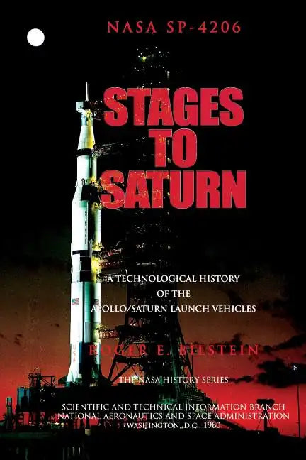 Stages to Saturn: A Technological History of the Apollo/Saturn Launch Vehicles - Paperback