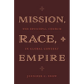 Mission, Race, and Empire: The Episcopal Church in Global Context - Hardcover