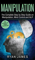 Manipulation: The Complete Step by Step Guide on Manipulation, Mind Control and NLP (Manipulation Series) (Volume 3) - Hardcover