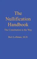 The Nullification Handbook: The Constitution is The Way - Paperback
