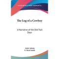 The Log of a Cowboy: A Narrative of the Old Trail Days - Hardcover