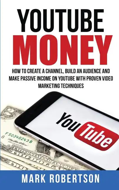 Youtube Money: How To Create a Channel, Build an Audience and Make Passive Income on YouTube With Proven Video Marketing Techniques - Paperback