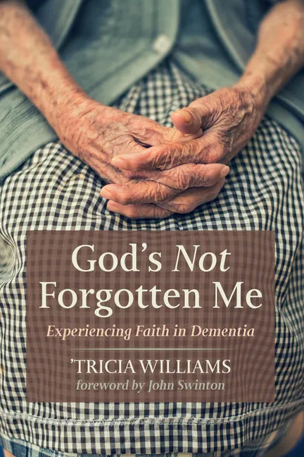 God's Not Forgotten Me: Experiencing Faith in Dementia - Hardcover