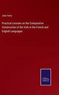 Practical Lessons on the Comparative Construction of the Verb in the French and English Languages - Hardcover