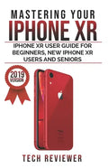 Mastering your iPhone XR: iPhone XR User Guide for Beginners, New iPhone XR Users and Seniors - Paperback