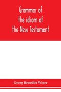 Grammar of the idiom of the New Testament: prepared as a solid base for the interpretation of the New Testament - Paperback