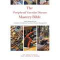 The Peripheral Vascular Disease Mastery Bible: Your Blueprint For Complete Peripheral Vascular Disease Management - Paperback