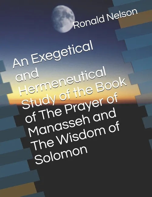 An Exegetical and Hermeneutical Study of the Book of The Prayer of Manasseh and The Wisdom of Solomon - Paperback