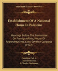 Establishment of a National Home in Palestine: Hearings Before the Committee on Foreign Affairs, House of Representatives, Sixty-Seventh Congress (192 - Paperback