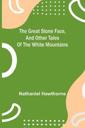 The Great Stone Face, and Other Tales of the White Mountains - Paperback