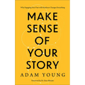 Make Sense of Your Story: Why Engaging Your Past with Kindness Changes Everything - Paperback