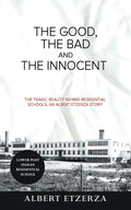 The Good, the Bad and the Innocent: The Tragic Reality Behind Residential Schools, an Albert Etzerza Story - Paperback