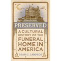 Preserved: A Cultural History of the Funeral Home in America - Hardcover