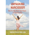 Unmasking Narcissism: How To Take Back Your Power In Relationships - Paperback