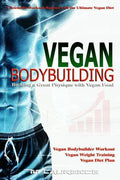 Vegan Bodybuilding: A Scientific Workout Regime with the Ultimate Vegan Diet, Building a Great Physique with Vegan Food, Vegan Bodybuilder - Paperback
