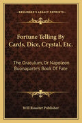 Fortune Telling by Cards, Dice, Crystal, Etc.: The Oraculum, or Napoleon Buonaparte's Book of Fate - Paperback