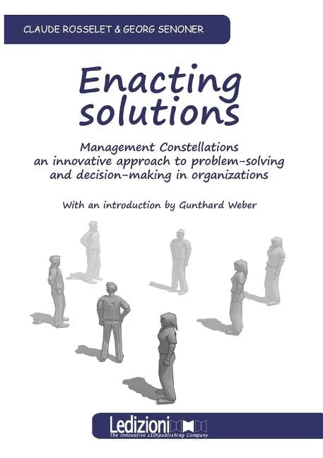 Enacting Solutions, Management Constellations an Innovative Approach to Problem-Solving and Decision-Making in Organizations - Paperback