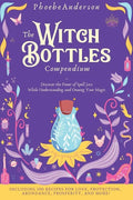 The Witch Bottles Compendium: Discover the Power of Spell Jars While Understanding and Owning Your Magic. Including 100 Recipes for Love, Protection - Hardcover
