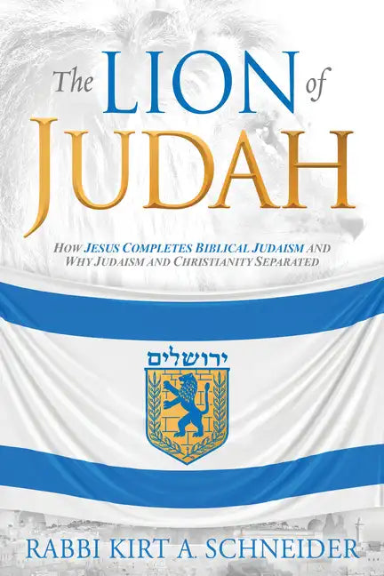 The Lion of Judah: How Jesus Completes Biblical Judaism and Why Judaism and Christianity Separated - Paperback