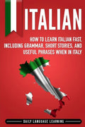 Italian: How to Learn Italian Fast, Including Grammar, Short Stories, and Useful Phrases When in Italy - Paperback