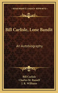Bill Carlisle, Lone Bandit: An Autobiography - Hardcover